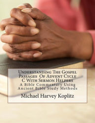 Title: Understanding The Gospel Passages Of Advent Cycle C With Sermon Helpers: a bible commentary using ancient bible study methods, Author: Michael Harvey Koplitz
