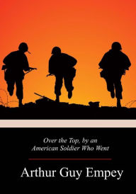 Title: Over the Top, by an American Soldier Who Went, Author: Arthur Guy Empey