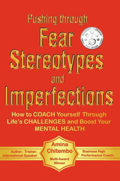 Pushing Through Fear, Stereotypes and Imperfections: How to COACH Yourself Through Life?s CHALLENGES and Boost Your MENTAL HEALTH