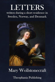 Title: Letters written during a short residence in Sweden, Norway, and Denmark, Author: Mary Wollstonecraft