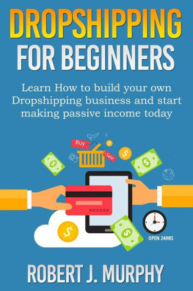 Dropshipping: Learn How To Build Your Own Dropshipping Business And Start Making Passive Income Today