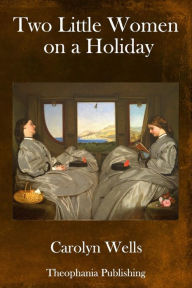 Title: Two Little Women on a Holiday, Author: Carolyn Wells