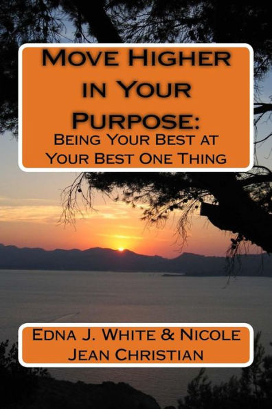 Move Higher in Your Purpose: : Being Your Best at Your Best One Thing