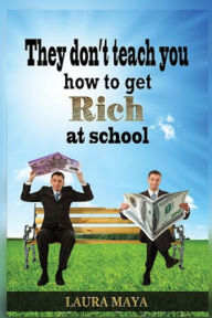 Title: They Don't Teach You How To Get Rich at School, Author: Laura Maya
