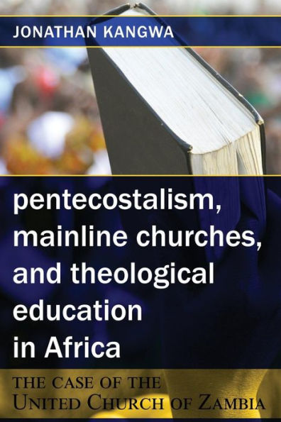 Pentecostalism, Mainline Churches, and Theological Education in Africa: The Case of the United Church of Zambia
