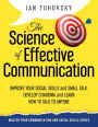 The Science of Effective Communication: Improve Your Social Skills and Small Talk, Develop Charisma and Learn How to Talk to Anyone
