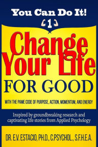 Title: Change Your Life for Good with the PAME Code of Purpose, Action, Momentum, and Energy: Inspired by groundbreaking research and captivating life stories from Applied Psychology, Author: E V Estacio PhD