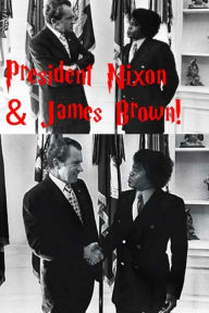 Title: President Nixon & James Brown!: The Godfather of Soul & the Crook!, Author: S. King