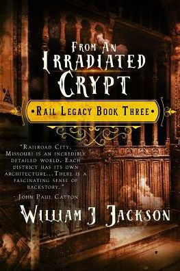 From An Irradiated Crypt: Book Three of the Rail Legacy