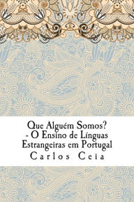 Title: Que Alguém Somos?: O Ensino de Línguas Estrangeiras em Portugal, Author: Carlos Ceia