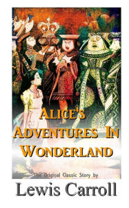 Title: Alice's Adventures In Wonderland The Original Classic Story by Lewis Carroll, Author: Lewiss Carroll