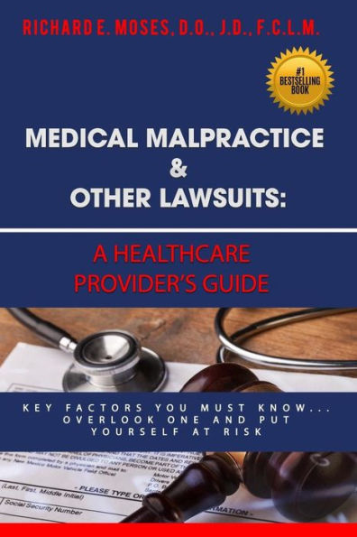 Medical Malpractice & Other Lawsuits: A Healthcare Providers Guide: Key Factors You Must Know... Overlook One and Put Yourself at Risk