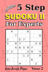 Title: 5 Step Sudoku II For Experts Vol 2: 310 Puzzles! Easy, Medium, Hard, Unfair, and Extreme Levels - Sudoku Puzzle Book, Author: John Joseph Popps