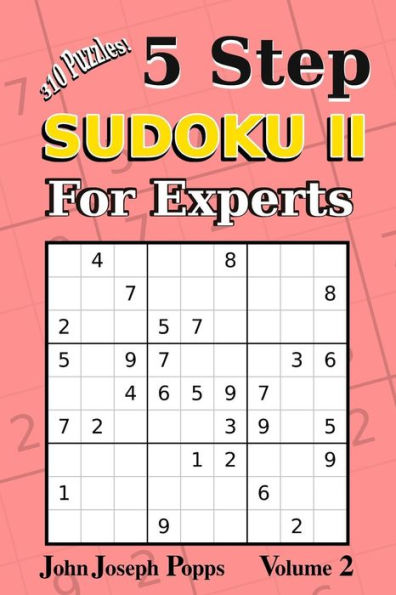 5 Step Sudoku II For Experts Vol 2: 310 Puzzles! Easy, Medium, Hard, Unfair, and Extreme Levels - Sudoku Puzzle Book