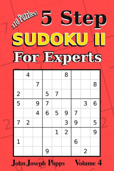 5 Step Sudoku II For Experts Vol 4: 310 Puzzles! Easy, Medium, Hard, Unfair, and Extreme Levels - Sudoku Puzzle Book