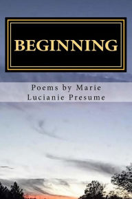 Title: BEGINNING poems by Marie Lucianie Presume: My thoughts, My life, My reality, Author: Marie Lucianie Presume
