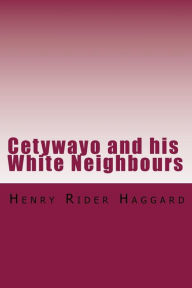 Title: Cetywayo and his White Neighbours, Author: H. Rider Haggard