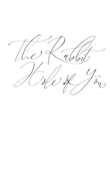 The Rabbit Hole of You: Writings Inspired by Memories of a Lover... Or Two.