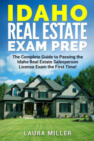 Title: Idaho Real Estate Exam Prep: The Complete Guide to Passing the Idaho Real Estate Salesperson License Exam the First Time!, Author: Laura Miller MD