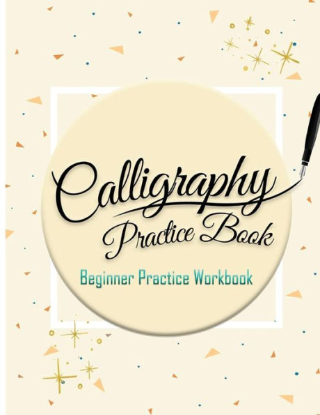 Calligraphy Practice Book: Beginner Practice Workbook: Capital & Small Letter Calligraphy Alphabet for Letter Practice Pages Form 4 Paper Type (Angle Lines, Line Lettering, Tian Zi Ge Paper, DUAL BRUSH PENS)