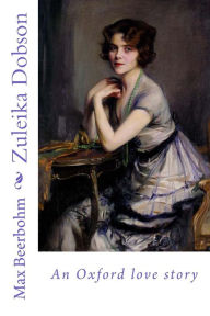 Title: Zuleika Dobson: an Oxford love story, Author: Max Beerbohm Sir