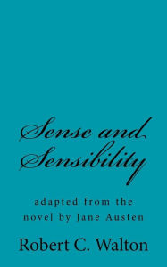 Title: Sense and Sensibility: adapted from the novel by Jane Austen, Author: Robert C Walton