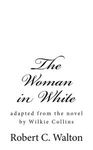 Title: The Woman in White: adapted from the novel by Wilkie Collins, Author: Robert C Walton