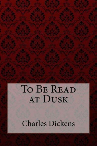 To Be Read at Dusk Charles Dickens