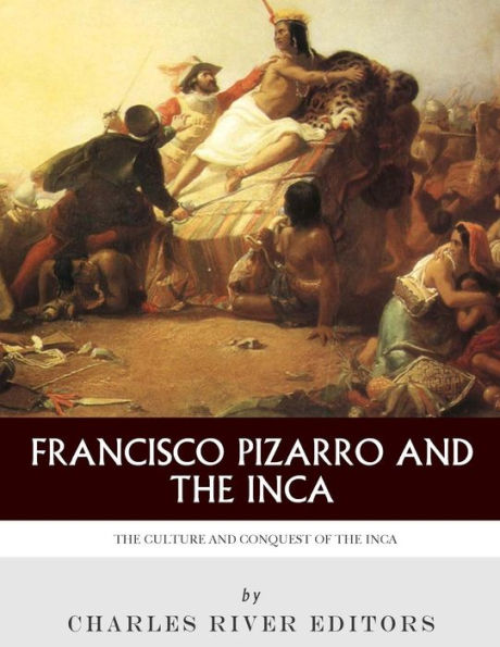 Francisco Pizarro & The Inca: The Culture And Conquest Of The Inca ...