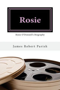Title: Rosie: Rosie O'Donnell's Biography, Author: James Robert Parish