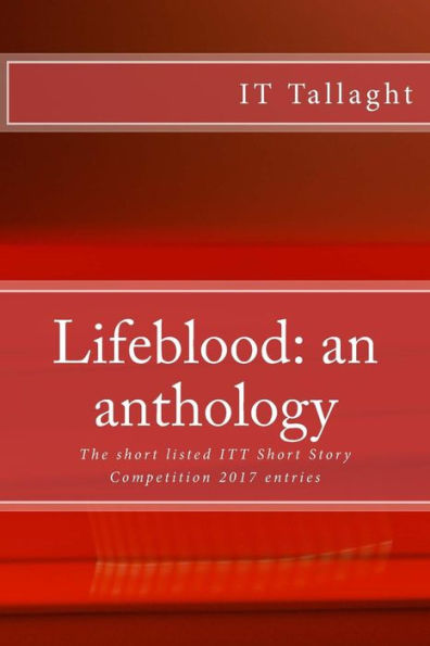 Lifeblood: an anthology: 10 short listed short stories from the IT Tallaght Short Story Competition, 2017.