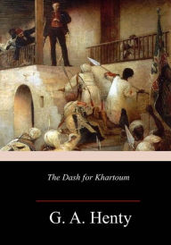 Title: The Dash for Khartoum: A Tale of the Nile Expedition, Author: G. A. Henty