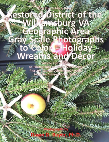 Big Kids Coloring Book: Restored District Williamsburg VA Geographic Area: VA Geographic Area Gray Scale Photos to Color - Holiday Wreaths and Dï¿½cor, Volume 2 of 9 - 2017