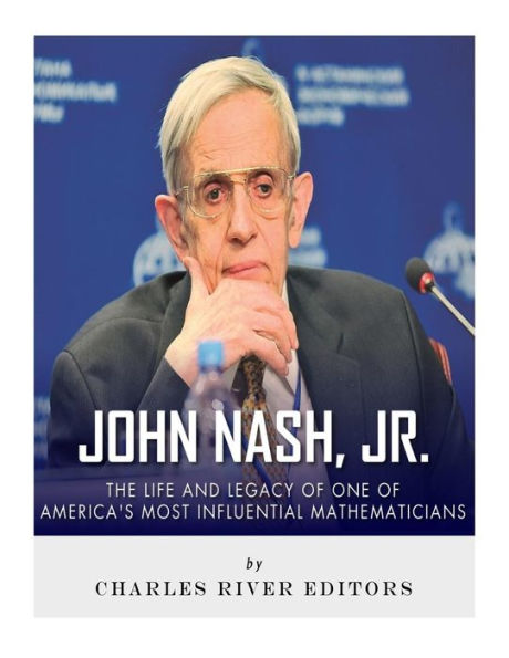 John Nash, Jr.: The Life and Legacy of One of America's Most Influential Mathematicians