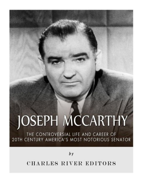 Joseph McCarthy: The Controversial Life and Career of 20th Century ...