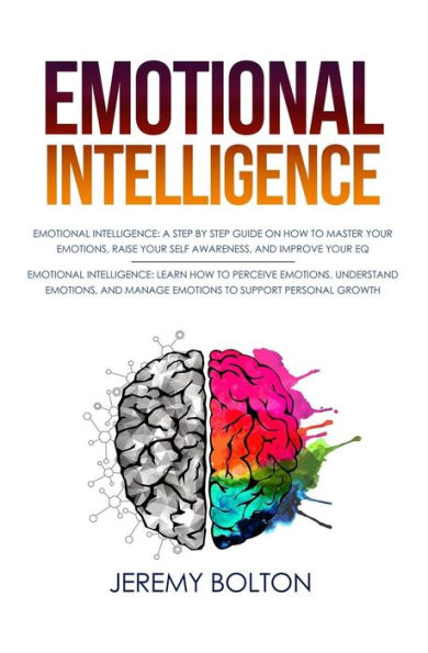 Emotional Intelligence: Two Manuscripts - A Step by Step Guide on How to Master Your Emotions, Raise Your Self Awareness, and Improve Your EQ; Learn How to Perceive, Understand ... Personal Growth