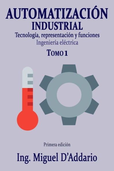 Automatizaciï¿½n industrial - Tomo 1: Tecnologï¿½a, representaciï¿½n y funciones