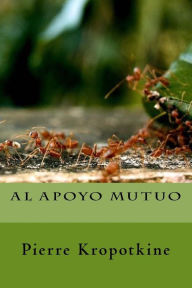 Title: Al apoyo mutuo, Author: Pierre Kropotkine