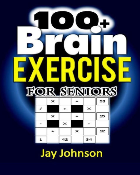 100+ Brain Exercise for Seniors: The Math Puzzle Book for Adults Brain Exercise - A Memory Game for Adults with Lots of Brain Teasers as Brain Games for Seniors (Brain Exercise Book for Adults)!