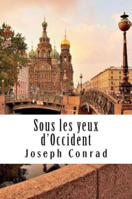 Title: Sous les yeux d'Occident, Author: Joseph Conrad