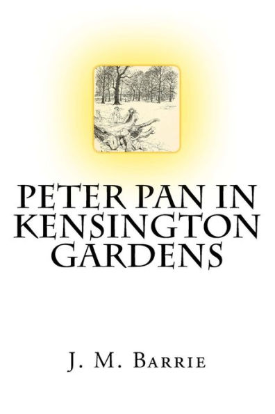 Peter Pan In Kensington Gardens The Classic Story Written by J. M. Barrie