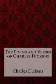 Title: The Poems and Verses of Charles Dickens Charles Dickens, Author: Charles Dickens
