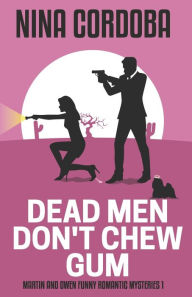 Title: Dead Men Don't Chew Gum: A Martin and Owen Mystery, Author: Nina Cordoba