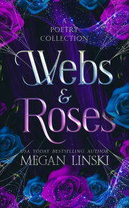 Title: Webs & Roses: A Poetry Collection, Author: Megan Linski