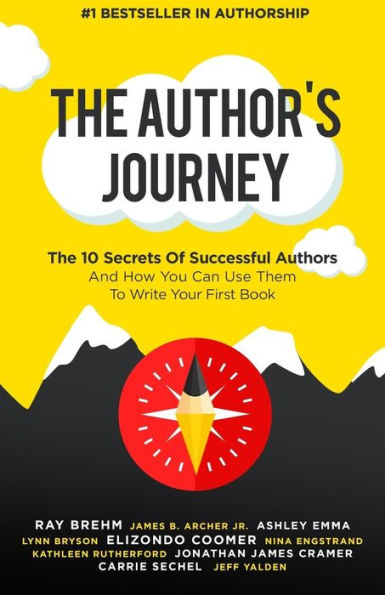 The Author's Journey: The 10 Secrets Of Successful Authors And How You Can Use Them To Write Your First Book