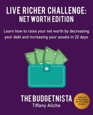 Title: Live Richer Challenge: Net Worth Edition: Learn How to Raise Your Net Worth by Decreasing Your Debt and Increasing Your Assets in 22 Days, Author: Tiffany The Budgetnista Aliche