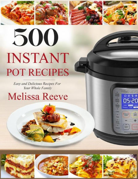 500 Instant Pot Recipes: Easy and Delicious Recipes For Your Whole Family (Electric Pressure Cooker Cookbook)