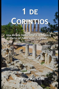 Title: 1 De Corintios: Una Mirada Devocional a la Primera Carta de Pablo a los Corintios, Author: F Wayne Mac Leod