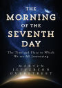 The Morning of the Seventh Day: The Time and Place to Which We are All Journeying