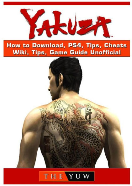 Yakuza How to Download, PS4, Tips, Cheats, Wiki, Tips, Game Guide Unofficial